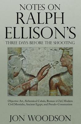 notes-on-ralph-ellison-s-three-days-before-the-shooting-objective-art-alchemical-cabala-roman-a-clef-modern-civil-messiahs-ancient-egypt-and-pseudo-communism