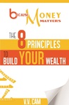 Because Money Matters (The 8 Principles to Build Your Wealth)