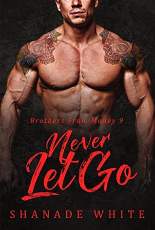 Never Let Go (Brothers From Money Book 9) by Shanade White