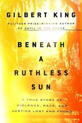 Beneath a Ruthless Sun: A True Story of Violence, Race, and Justice Lost and Found