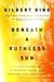 Beneath a Ruthless Sun A True Story of Violence, Race, and Justice Lost and Found by Gilbert King