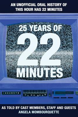 25 Years of 22 Minutes: An Unauthorized Oral History of This Hour Has 22 Minutes, as Told by Cast Members, Staff, and Guests Descargas gratuitas de libros electrónicos google books