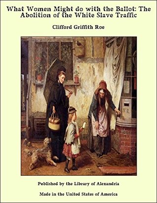 what-women-might-do-with-the-ballot-the-abolition-of-the-white-slave-traffic