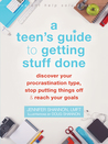 A Teen's Guide to Getting Stuff: Done Discover Your Procrastination Type, Stop Putting Things Off, and Reach Your Goals