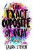 The Exact Opposite of Okay by Laura Steven