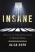 Insane America's Criminal Treatment of Mental Illness by Alisa Roth