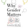 Why Gender Matters: What Parents and Teachers Need to Know about the Emerging Science of Sex Differences Why Gender Matters: What Parents and Teachers Need to Know about the Emerging Science of Sex Differences