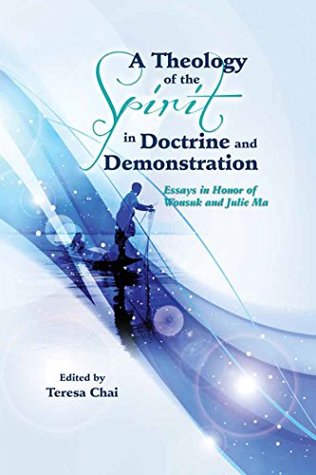 a-theology-of-the-spirit-in-doctrine-and-demonstration-essays-in-honor-of-wonsuk-and-julie-ma-apts-press-monograph-series-book-4