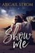 Show Me (Me, #2) by Abigail Strom