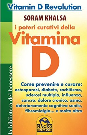 I poteri curativi della vitamina D: Vitamin D Revolution. Come prevenire e curare: osteoporosi, diabete, rachitismo, sclerosi multipla, influenza, cancro, ... cronico, asma, deteriora