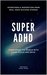 Super ADHD Conquering the World with Hyper-Focus and Drive by Rachel Knight
