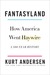 Fantasyland How America Went Haywire A 500-Year History by Kurt Andersen