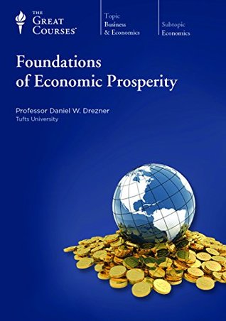 The Great Courses - Foundations of Economic Prosperity - Daniel W. Drezner, Ph.D. 