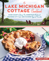 The Lake Michigan Cottage Cookbook: A Celebration of Regional Favorites and Heirloom Recipes, from Door County Cherry Pie to Sheboygan Bratwurst, Traverse City Trout, and More