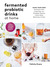 Probiotic Drinks at Home Make Your Own Seriously Delicious Gut-Friendly Fermented Beverages by Felicity Evans