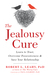The Jealousy Cure Learn to Trust, Overcome Possessiveness, and Save Your Relationship by Robert L. Leahy
