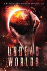Undead Worlds: A Reanimated Writers Anthology