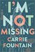 I'm Not Missing by Carrie Fountain