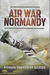 Air War Normandy by Richard Townshend Bickers