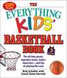 The Everything Kids’ Basketball Book, 3rd Edition: The All-time Greats, Legendary Teams, Today's Superstars--and Tips on Playing Like a Pro