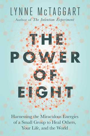 The Power of Eight: Harnessing the Miraculous Energies of a Small Group to Heal Others, Your Life, and the World