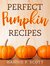 Perfect Pumpkin Recipes A Charming Holiday Pumpkin Cookbook by Hannie P. Scott