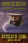 Crossing the Dead-Line: The Guns of Bass Reeves: A Historical Western Novel About Deputy U.S. Marshal Bass Reeves