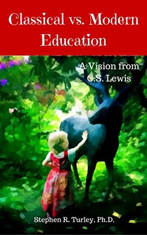 A Vision from C.S. Lewis (Classical Education, Lost Tools of Learning, Liberal Arts, Trivium, Homeschool, Homeschooling, Curriculum, Charlotte Mason)  -  Steve Turley