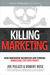 Killing Marketing: How Innovative Businesses Are Turning Marketing Cost Into Profit