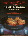 The Camp  Cabin Cookbook: 100 Recipes to Prepare Wherever You Go