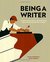 Being a Writer Advice, Musings, Essays and Experiences From the World's Greatest Authors by Travis Elborough