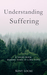 Understanding Suffering A Short Book Making Sense of a Big Topic by Kent Locke