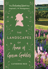 No Spot on Earth More Lovely: The Landscapes that Inspired Anne of Green Gables