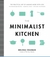 The Minimalist Kitchen 100 Wholesome Recipes, Essential Tools, and Efficient Techniques by Melissa Coleman