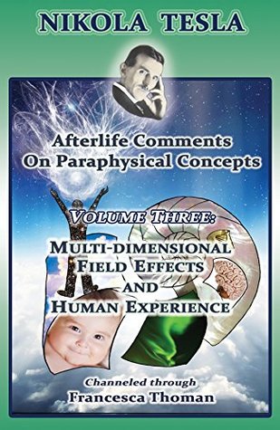 nikola-tesla-afterlife-comments-on-paraphysical-concepts-volume-three-multi-dimensional-field-effects-and-human-experience