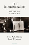 The Internationalists: And Their Plan to Outlaw War by Oona A. Hathaway cover image