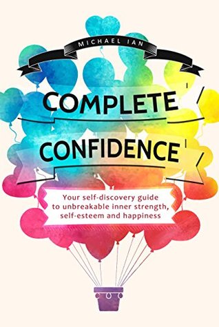 complete-confidence-your-self-discovery-guide-to-unbreakable-inner-strength-self-esteem-and-happiness