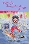 Diary of a Stressed Out Mother: 'Madness'
