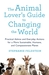 The Animal Lover's Guide to Changing the World Practical Advice and Everyday Actions for a More Sustainable, Humane, and Compassionate Planet by Stephanie Feldstein