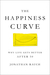 The Happiness Curve Why Life Gets Better After 50 by Jonathan Rauch