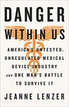 The Danger Within Us: America's Untested, Unregulated Medical Device Industry and One Man's Battle to Survive It