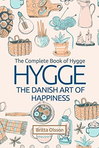 Hygge: The Danish Art of Happiness: The Complete Book of Hygge by