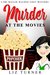 Murder At The Movies A Dr. Hallie Malone Cozy Mystery by Liz Turner