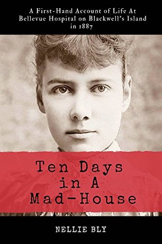 ten-days-in-a-mad-house-illustrated-and-annotated-a-first-hand-account-of-life-at-bellevue-hospital-on-blackwell-s-island-in-1887