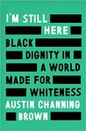 I'm Still Here: Black Dignity in a World Made for Whiteness