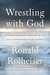 Wrestling with God Finding Hope and Meaning in Our Daily Struggles to Be Human by Ronald Rolheiser