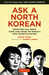 Ask A North Korean Defectors Talk About Their Lives Inside the World's Most Secretive Nation by Daniel Tudor