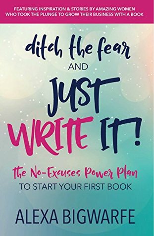ditch-the-fear-and-just-write-it-the-no-excuses-power-plan-to-write-your-first-book