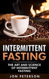 Intermittent Fasting: The Art and Science of Intermittent Fasting Intermittent Fasting: The Art and Science of Intermittent Fasting