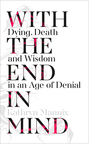 Dying, Death, and Wisdom in an Age of Denial - Kathryn Mannix